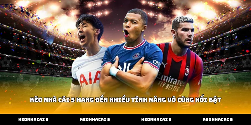 Kèo nhà cái 5 mang đến nhiều tính năng vô cùng nổi bật