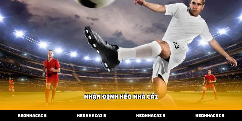 Các bước thực hiện nhận định kèo nhà cái hiệu quả nhất